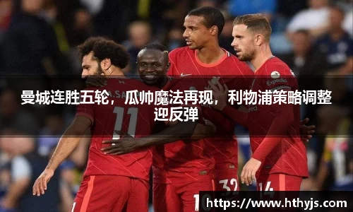 曼城连胜五轮，瓜帅魔法再现，利物浦策略调整迎反弹